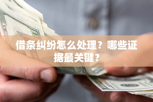 武汉借条纠纷怎么处理？哪些证据最关键？