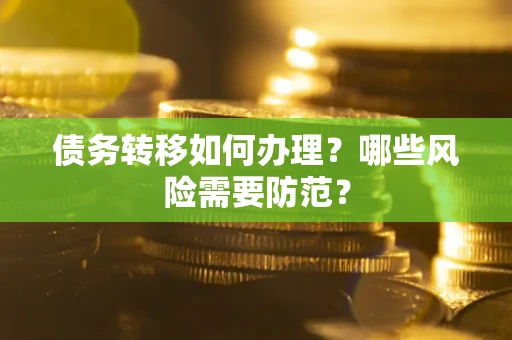 武汉债务转移如何办理？哪些风险需要防范？