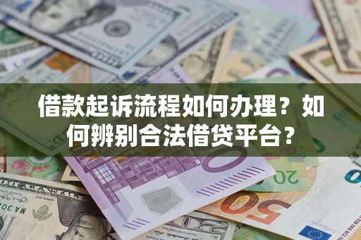 武汉借款起诉流程如何办理？如何辨别合法借贷平台？