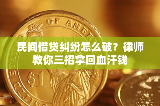 武汉民间借贷纠纷怎么破？律师教你三招拿回血汗钱