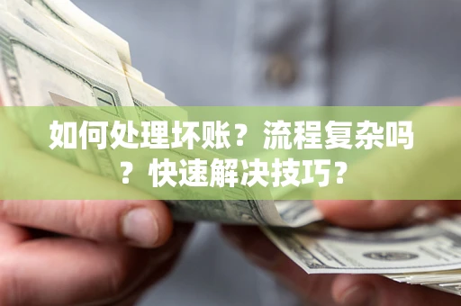 武汉如何处理坏账？流程复杂吗？快速解决技巧？