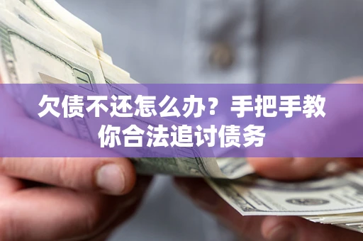 武汉欠债不还怎么办？手把手教你合法追讨债务