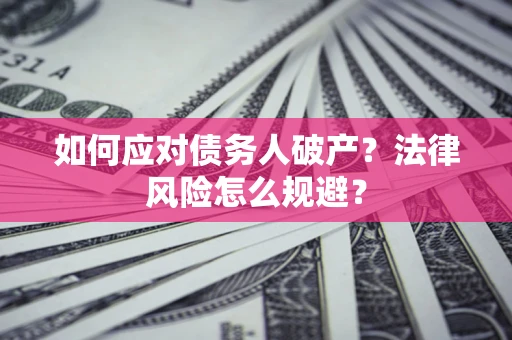 武汉如何应对债务人破产？法律风险怎么规避？
