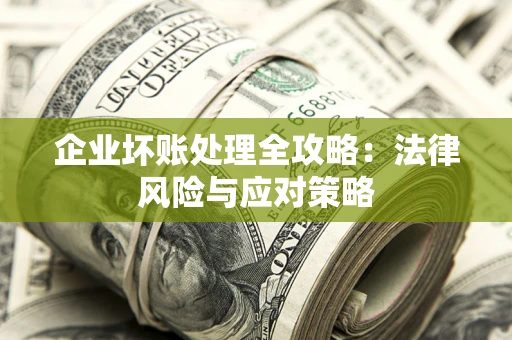 武汉企业坏账处理全攻略：法律风险与应对策略