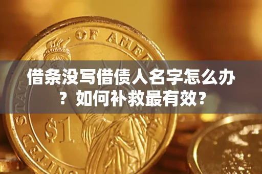 武汉借条没写借债人名字怎么办？如何补救最有效？