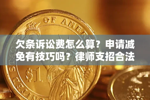 武汉欠条诉讼费怎么算？申请减免有技巧吗？律师支招合法省钱