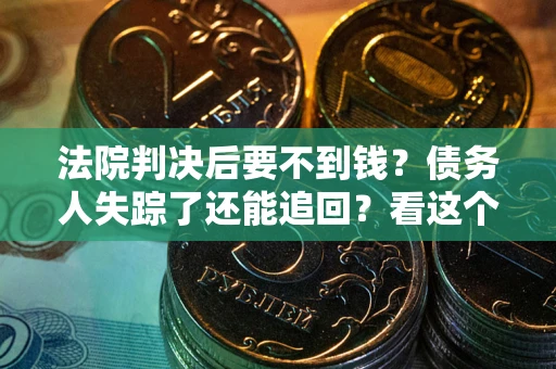 武汉法院判决后要不到钱？债务人失踪了还能追回？看这个方法！