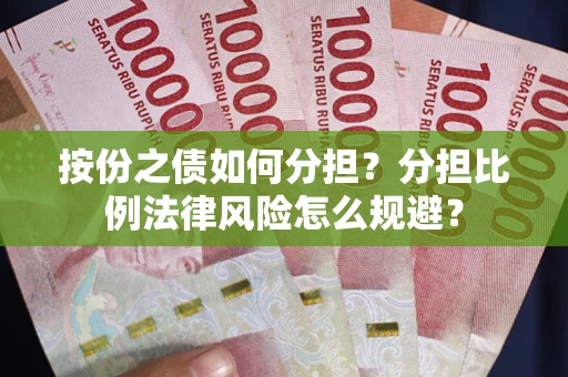 武汉按份之债如何分担？分担比例法律风险怎么规避？