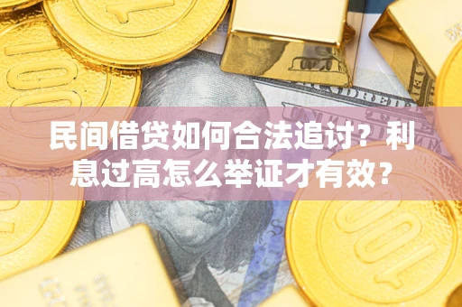 武汉民间借贷如何合法追讨？利息过高怎么举证才有效？