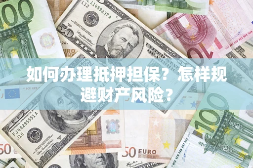 武汉如何办理抵押担保？怎样规避财产风险？