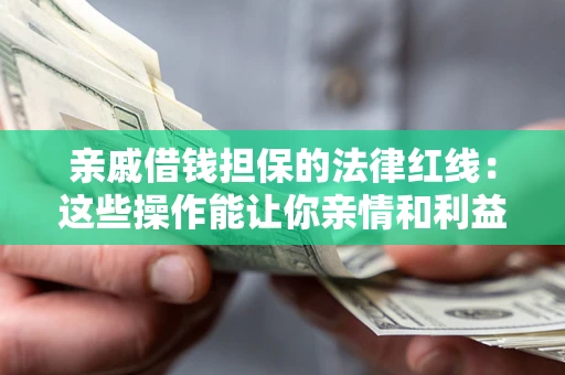 武汉亲戚借钱担保的法律红线：这些操作能让你亲情和利益两不误