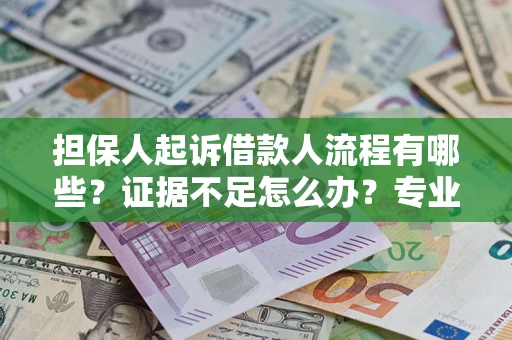 武汉担保人起诉借款人流程有哪些？证据不足怎么办？专业律师解答
