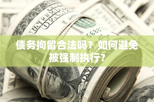 武汉债务拘留合法吗？如何避免被强制执行？