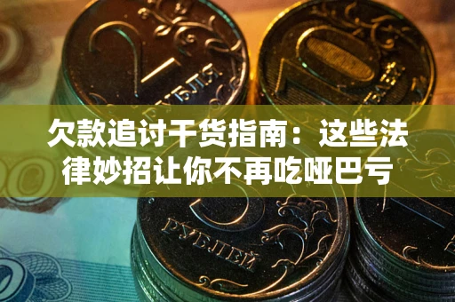 武汉欠款追讨干货指南：这些法律妙招让你不再吃哑巴亏