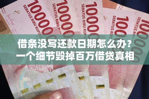 武汉借条没写还款日期怎么办？一个细节毁掉百万借贷真相