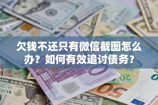 武汉欠钱不还只有微信截图怎么办？如何有效追讨债务？