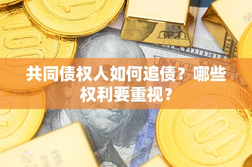 武汉共同债权人如何追债？哪些权利要重视？