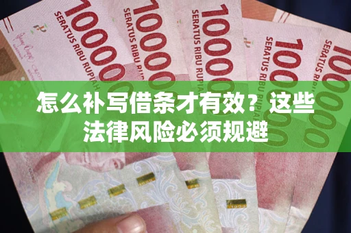武汉怎么补写借条才有效？这些法律风险必须规避