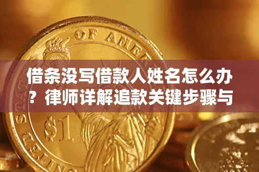 武汉借条没写借款人姓名怎么办？律师详解追款关键步骤与证据链构建