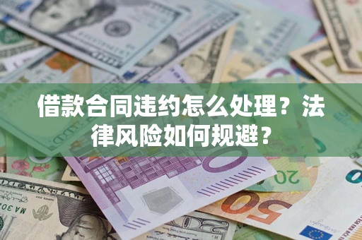 武汉借款合同违约怎么处理？法律风险如何规避？