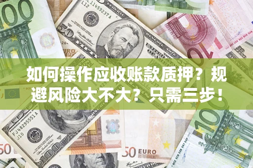 武汉如何操作应收账款质押？规避风险大不大？只需三步！