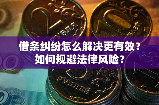 武汉借条纠纷怎么解决更有效？如何规避法律风险？