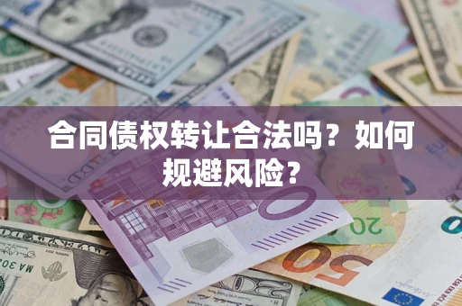 武汉合同债权转让合法吗?如何规避风险? 武汉合同债权转让合法吗?如何规避风险?