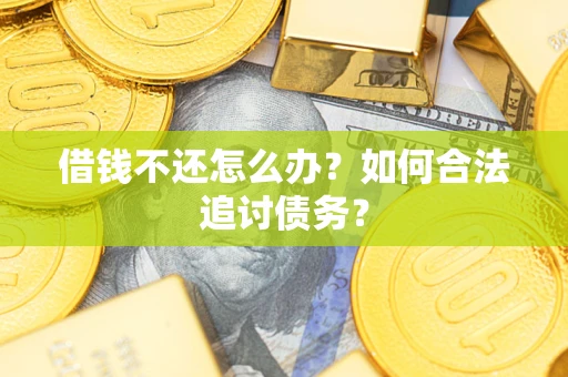 武汉借钱不还怎么办？如何合法追讨债务？