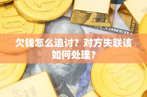 武汉欠钱怎么追讨？对方失联该如何处理？