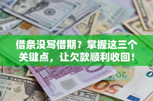 武汉借条没写借期？掌握这三个关键点，让欠款顺利收回！