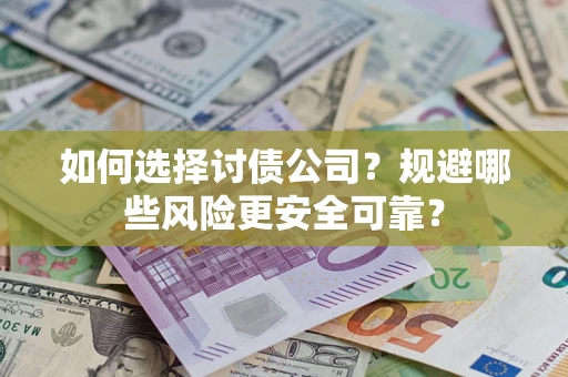 武汉如何选择讨债公司？规避哪些风险更安全可靠？