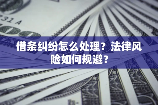武汉借条纠纷怎么处理？法律风险如何规避？