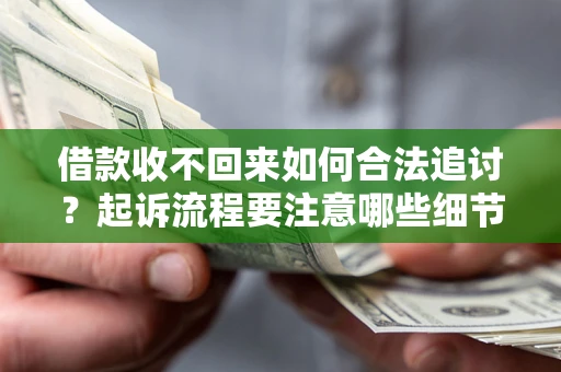 武汉借款收不回来如何合法追讨？起诉流程要注意哪些细节？