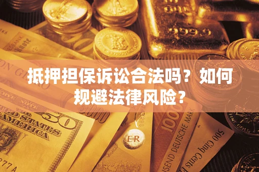武汉抵押担保诉讼合法吗？如何规避法律风险？