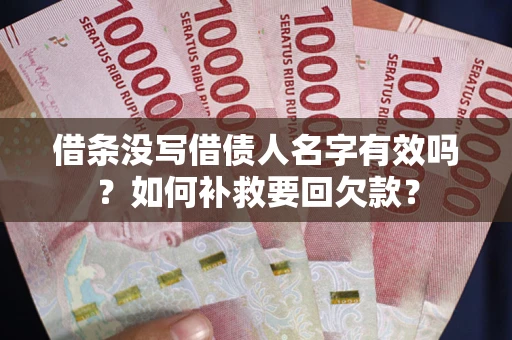 武汉借条没写借债人名字有效吗？如何补救要回欠款？