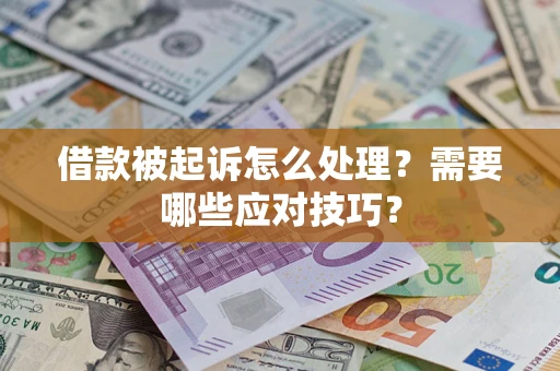 武汉借款被起诉怎么处理？需要哪些应对技巧？