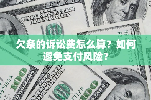 武汉欠条的诉讼费怎么算？如何避免支付风险？
