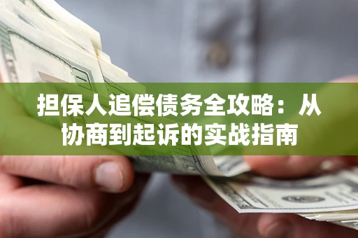 武汉担保人追偿债务全攻略：从协商到起诉的实战指南