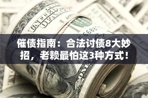武汉催债指南：合法讨债8大妙招，老赖最怕这3种方式！