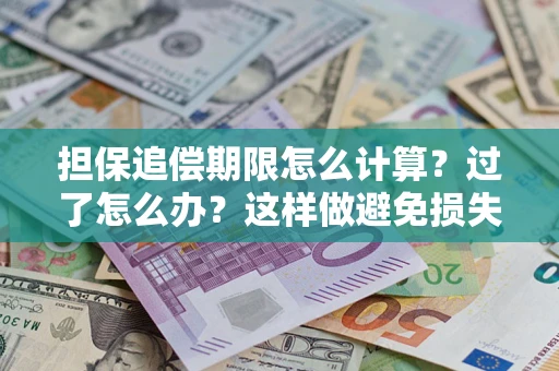 武汉担保追偿期限怎么计算？过了怎么办？这样做避免损失！