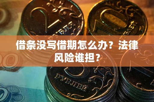 武汉借条没写借期怎么办？法律风险谁担？